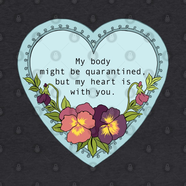 My body might be quarantined but my heart is with you by FabulouslyFeminist